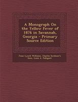 A Monograph On the Yellow Fever of 1876 in Savannah, Georgia - Primary Source Edition 1293359246 Book Cover