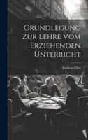 Grundlegung Zur Lehre Vom Erziehenden Unterricht (German Edition) 1020076496 Book Cover