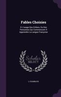 Fables Choisies: A L'Usage Des Enfans, Ou Des Personnes Qui Commencent a Apprendre La Langue Francoise 1357697902 Book Cover