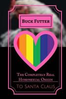 The Completely Real Homosexual Origin to Santa Claus: How Santa Claus Started an Lgbt Sanctuary and Socialist Utopia 1541202171 Book Cover