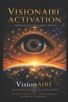 VisionAIRI™ Activation: Activating Optometry’s Global Future, From Legacy to Global Impact (A VisionAIRI™ - Vision AI Recognition and Integration) B0HFHQBGK7 Book Cover
