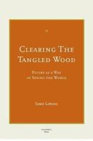 Clearing the Tangled Wood: Poetry as a Way of Seeing the World 1507778414 Book Cover