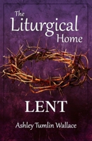 The Liturgical Home: Lent B0CRRVVMNN Book Cover