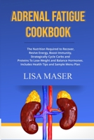 ADRENAL FATIGUE COOKBOOK: The Nutrition Required to Recover, Revive Energy, Boost Immunity, Strategically Cycle Carbs and Proteins To Lose Weight And Balance Hormones. Includes Health Tips and Sample B08NMC9P66 Book Cover