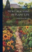 New Creations in Plant Life: An Authoritative Account of the Life and Work of Luther Burbank (MacMillan's Standard Library) 1163991333 Book Cover