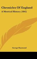 Chronicles of England; a metrical history, etc. 1241095019 Book Cover