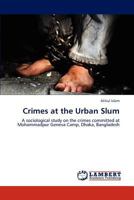 Crimes at the Urban Slum: A sociological study on the crimes committed at Mohammadpur Geneva Camp, Dhaka, Bangladesh 3659109371 Book Cover