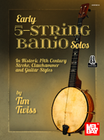 Early 5-String Banjo Solos in Historic 19th Century Stroke, Clawhammer and Guitar Styles 1513468669 Book Cover