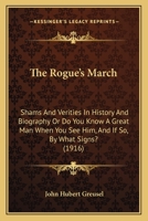 The Rogue's March Shams and Verities in History and Biography: Or Do You Know, a Great Man When You See Him, and If So, by What Signs? (Classic Reprint) 0548857237 Book Cover