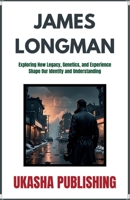James Longman - Exploring How Legacy, Genetics, and Experience Shape Our Identity and Understanding B0DSHQS1X1 Book Cover