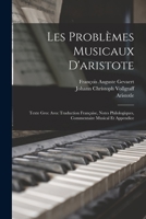 Les Problèmes Musicaux D'aristote: Texte Grec Avec Traduction Française, Notes Philologiques, Commentaire Musical Et Appendice 1018067728 Book Cover