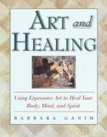 Art and Healing: Using Expressive Art to Heal Your Body, Mind, and Spirit 0609803166 Book Cover