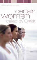 Certain Women Called by Christ: Biblical Realities for Today 1596692006 Book Cover