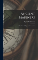 Ancient Mariners, the Story of Ships and Sea Routes [The Beginning ofThings series] 1015109977 Book Cover