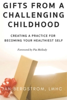 Gifts From A Challenging Childhood: Creating A Practice for Becoming Your Healthiest Self 1686015283 Book Cover