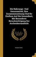 Die Nahrungs- Und Genussmittel, Ihre Zusammensetzung Und Ihr Einfluss Auf Die Gesundheit, Mit Besonderer Berucksichtigung Der Aschenbestandteile 0274173905 Book Cover