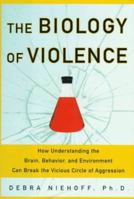 The Biology of Violence: The Brain, Behavior, Environment and Violence 0684831325 Book Cover