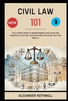 Civil Law 101: The Ultimate Guide to Understanding Legal Rules and Principles in the Civil Code Explained with Ease Like a Pro (Book 3). (Master Legal ... Phrases (Legal Vocabulary And Terminology)) B0F2DH27L2 Book Cover
