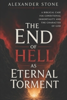The End of Hell as Eternal Torment: A Biblical Case for Conditional Immortality and the Character of God B0GYRQFKGP Book Cover