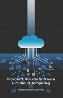 Microsoft: Von der Software zum Cloud Computing: Wie eine Programmierfirma die digitale Welt durch Innovation und Visionen revolutionierte (German Edition) B0F3T4RZMH Book Cover