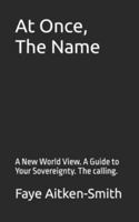 At Once, The Name: A New World View. A Guide to Your Sovereignty. The calling. B0G2SYJBRY Book Cover