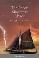 The Peace Above the Chaos: Releasing Dissonance and Shock 1678127035 Book Cover