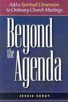Beyond the Agenda: Add a Spiritual Dimension to Ordinary Church Meetings 1562124439 Book Cover