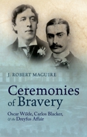 Ceremonies of Bravery: Oscar Wilde, Carlos Blacker, and the Dreyfus Affair 0199660824 Book Cover