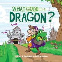 What Good Is A Dragon? B0B92NT469 Book Cover