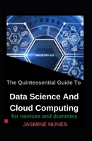 The Quintessential Guide To Data Science And Cloud Computing For Novices And Dummies B09JRFSV7L Book Cover