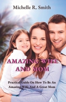 Amazing wife and mom: Practical Guide On How To Be An Amazing Wife And A Great Mom B0BF6HPTMX Book Cover