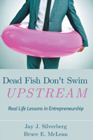 Dead Fish Don't Swim Upstream: Real Life Lessons in Entrepreneurship 1637421575 Book Cover
