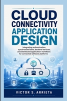 CLOUD CONNECTIVITY APPLICATION DESIGN: Integrating authentication, synchronized data, backend services, and distributed application workflows for connected software platforms B0HH9HDFH7 Book Cover