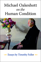Michael Oakeshott on the Human Condition: Essays by Timothy Fuller 0865979324 Book Cover