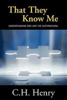 That They Know Me: Understanding God and the Supernatural 1449715478 Book Cover