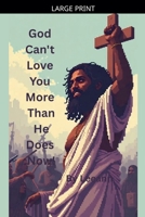 God Can't Love You More Than He Does Now! B0FBQ7YRGS Book Cover
