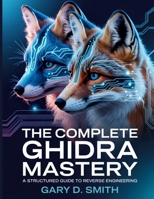 The Complete Ghidra Mastery: A Structured Guide to Reverse Engineering (The Digital Tech Savvy Companion) B0FM3Y23S4 Book Cover
