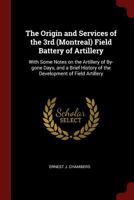 The Origin and Services of the 3rd (Montreal) Field Battery of Artillery: With Some Notes on the Artillery of By-gone Days, and a Brief History of the Development of Field Artillery 1018095691 Book Cover