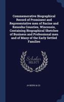 Commemorative Biographical Record of Prominent and Representative men of Racine and Kenosha Counties, Wisconsin, Containing Biographical Sketches of ... men and of Many of the Early Settled Families 1017455228 Book Cover