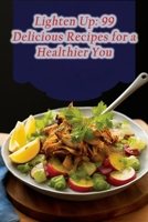 Lighten Up: 99 Delicious Recipes for a Healthier You B0CGC91WH5 Book Cover