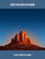 Zion'S Red Rock Splendor: A 2025 Traveler'S Guide B0FPCK2G4S Book Cover