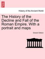 The History of the Decline and Fall of the Roman Empire. [With a portrait and maps.] 1241427542 Book Cover