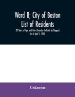 Ward 8; City of Boston; List of residents; 20 Years of Age and Over (Females Indicted by Dagger) As of April 1, 1925 9354031188 Book Cover