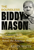The Boundless Biddy Mason: An Odyssey from Slavery to Freedom Across the American West 0520394720 Book Cover