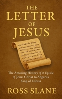 The Letter of Jesus: The Amazing History of the Epistle of Jesus Christ to Abgarus King of Edessa 1482317257 Book Cover