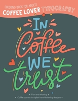 Coffee Lover Typography Coloring Book for Adults: In Coffee We Trust B08XSCX9D5 Book Cover