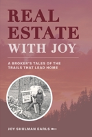 Real Estate with Joy: A Broker's Tales of the Trails that Lead Home B0B7QJWQ31 Book Cover