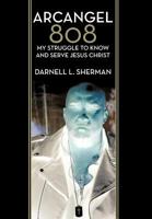 Arcangel 808: My Struggle to Know and Serve Jesus Christ 1449724248 Book Cover