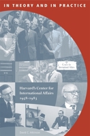 In Theory and in Practice: Harvard's Center for International Affairs, 1958-1983 (Weatherhead Center for International Affairs) 0674027779 Book Cover