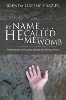 By Name . . . He Called Me from the Womb: Understanding Our Identity Through the Blood Covenant 1532026897 Book Cover